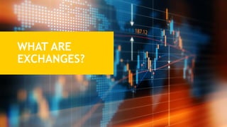 WHAT ARE
EXCHANGES?
 
