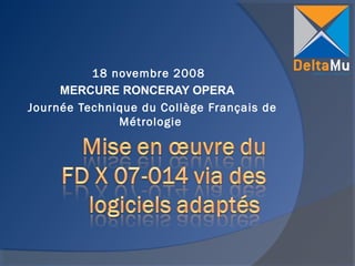 18 novembre 2008
MERCURE RONCERAY OPERA  
Journée Technique du Collège Français de
Métrologie

 
