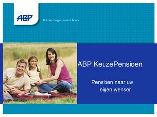 ABP KeuzePensioen    Pensioen naar uw  eigen wensen 
