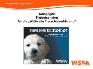 WSPA Welttierschutzgesellschaft
Kampagne
Tierbotschafter
für die „Weltweite Tierschutzerklärung“
 