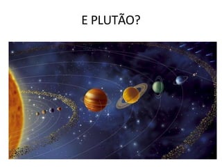 E PLUTÃO?
 