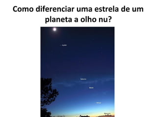 Como diferenciar uma estrela de um
planeta a olho nu?
 