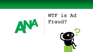 WTF is Ad 
Fraud? 
 