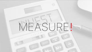MEASURE!
 