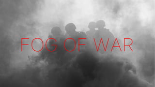 FOG OF WAR
 
