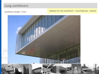 Long cantilevers
LIBRARY OF THE UNIVERSITY – VILLETANEUSE - FRANCECantilever length : 9.5m
 