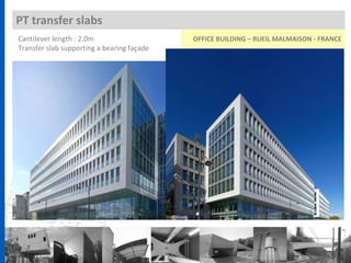 PT transfer slabs
OFFICE BUILDING – RUEIL MALMAISON - FRANCECantilever length : 2.0m
Transfer slab supporting a bearing façade
 