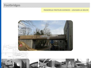 Footbridges
PASSERELLE PASTEUR-SCIENCES – LOUVAIN LA NEUVE
 