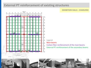 External PT reinforcement of existing structures
Legend:
Main beams
Carbon fiber reinforcement of the main beams
External PT reinforcement of the secondary beams
EXHIBITION HALLS - CHARLEROI
 