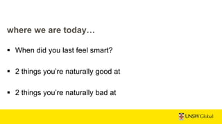 where we are today…
 When did you last feel smart?
 2 things you’re naturally good at
 2 things you’re naturally bad at
 