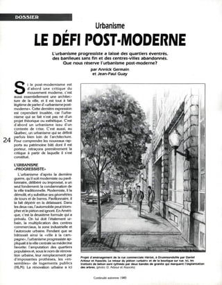 DOSSIER

                                                            Urbanisme

                   LE DÉFI POST-MODERNE
                                L'urbanisme progressiste a laissé des quartiers éventrés,
                                des banlieues sans fin et des centres-villes abandonnés.
                                     Que nous réserve l'urbanisme post-moderne?
                                                         par Annick Germain
                                                          et Jean-Paul Guay



     S        i le post-modernisme est
              d ' a b o r d une critique d u
              mouvement moderne, c'est
     aussi essentiellement une architec-
     ture de la ville, et il est tout à fait
     légitime de parler d'«urbanisme post-
     moderne». Cette dernière expression
     est cependant inusitée, car l'urba-
     nisme qui se fait n'est pas né d'un
     projet théorique ou esthétique. C'est
     d'abord un urbanisme issu d'un
     contexte de crise. C'est aussi, au
     Québec, un urbanisme qui se définit
     parfois bien loin de l'architecture.
24   Pour comprendre les nouveaux rap-
     ports au patrimoine bâti dont il est
     porteur, retraçons premièrement la
     critique à partir de laquelle il s'est
     constitué.

     L'URBANISME
     «PROGRESSISTE»
        L'urbanisme d'après la dernière
     guerre, qu'il soit moderniste ou pavil-
     lonnaire, délibéré ou improvisé, a un
     seul fondement: la condamnation de
     la ville traditionnelle. Moderniste, il la
     démolit, et y substitue ses geometries
     de tours et de barres. Pavillonnaire, il
     la fait dépérir en la délaissant. Dans
     les deux cas, l'automobile peut triom-
     pher et le piéton est ignoré. En Améri-
     que, c'est la deuxième formule qui a
     prévalu. On lui doit l'étalement ur-
     bain, la multiplication des centres
     commerciaux, la zone industrielle et
     l'autoroute urbaine. Pendant que se
     bâtissait ainsi la «ville à la cam-
     pagne», l'urbanisme progressiste ap-
     pliquait à la ville centrale sa médecine
     favorite: l'amputation des quartiers
     populaires et, sous le nom de rénova-
     tion urbaine, leur remplacement par
     d'imposantes prothèses, les «en-             Projet d'aménagement de la rue commerciale Hériot, a Orummondville par Daniel
                                                  Arbour et Associés. Le retour du piéton «urbain» et de la boutique sur rue. Ici, les
     sembles» de logements publics                trottoirs de béton sont rythmés par deux bandes de granite qui marquent l'implantation
     (HLM). La rénovation urbaine a ici           des arbres, (photo: D. Arbour et Associés)


                                                           Continuité automne 1985
 