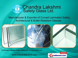 Manufacturer & Exporter of Curved Laminated Safety,
              Architectural & Bullet Resistant Glasses




© Chandra Lakshmi Safety Glass Ltd, All Rights Reserved


              www.chandralakshmi.com
 