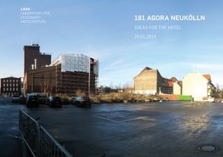 181 AGORA NEUKÖLLN
IDEAS FOR THE HOTEL
24.01.2014
 