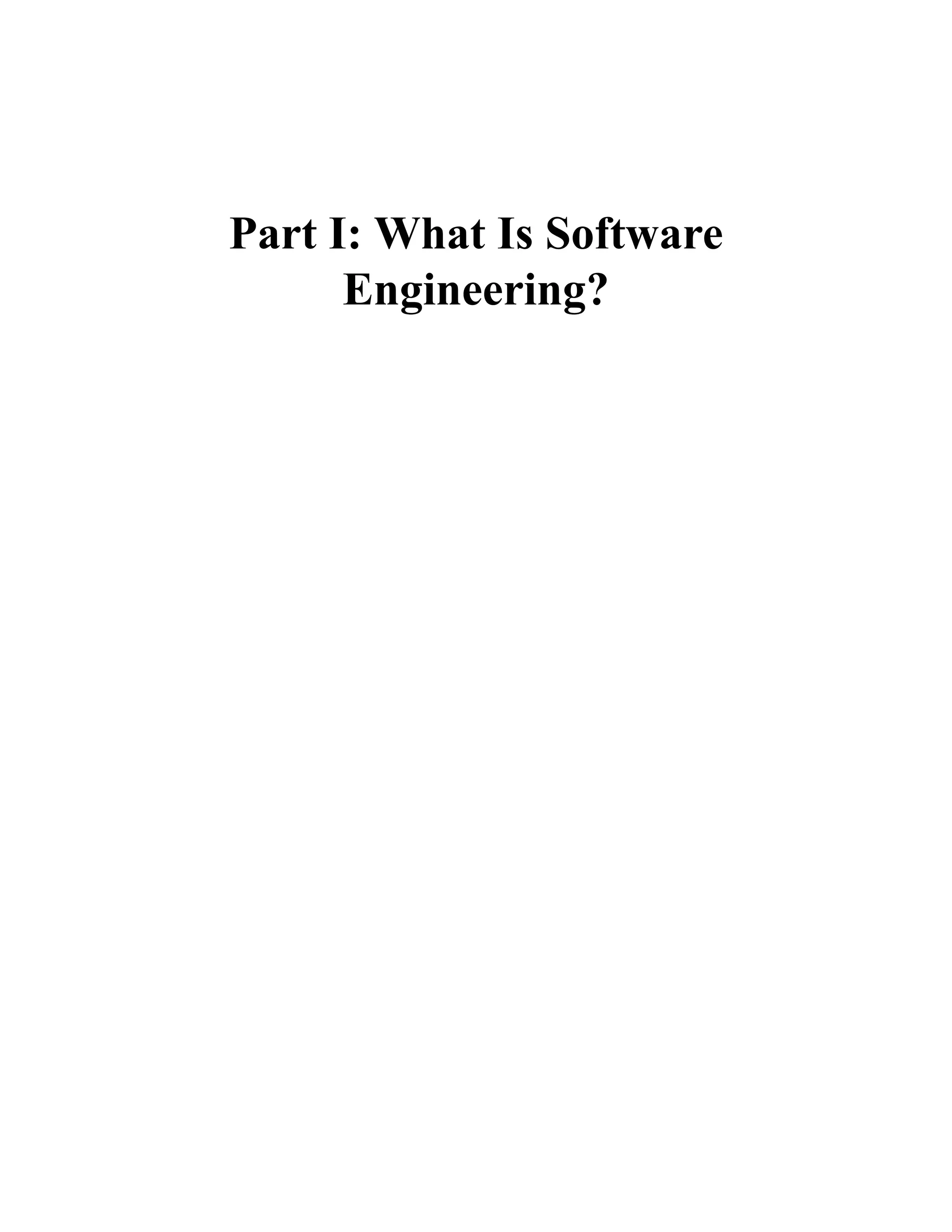 Part I: What Is Software
Engineering?
 