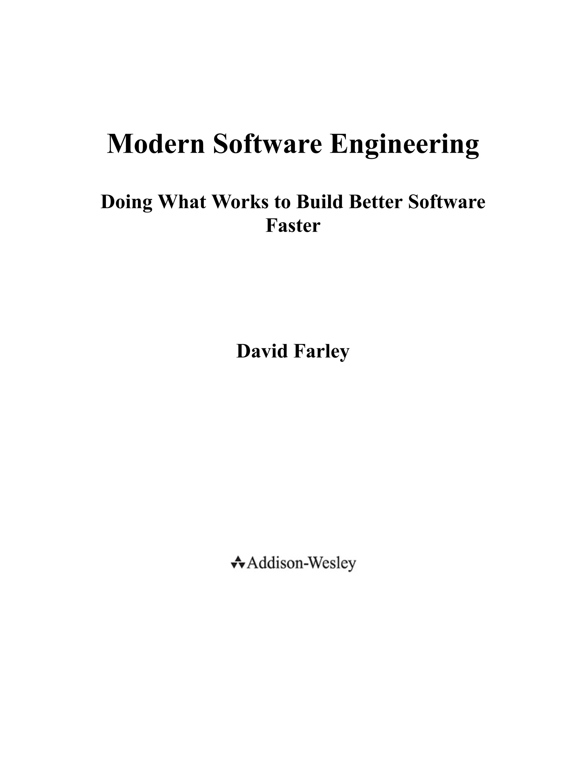 Modern Software Engineering
Doing What Works to Build Better Software
Faster
David Farley
 