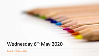Your Date Here
Wednesday 6th May 2020
English – Writing skills
 