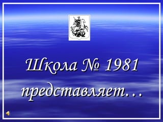 Школа № 1981 представляет… 