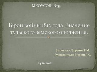 МКОУСОШ №53




               Выполнил: Ефремов Е.М.
              Руководитель: Ривкин Л.С.

  Тула 2012
 