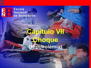 TAT Cap. 7 Choque2
Capítulo VII
Choque
(Hipovolémia)
Escola
Nacional
de Bombeiros
 