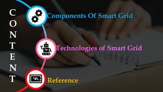 C
O
N
T
E
N
T Reference
Technologies of Smart Grid
Components Of Smart Grid
 