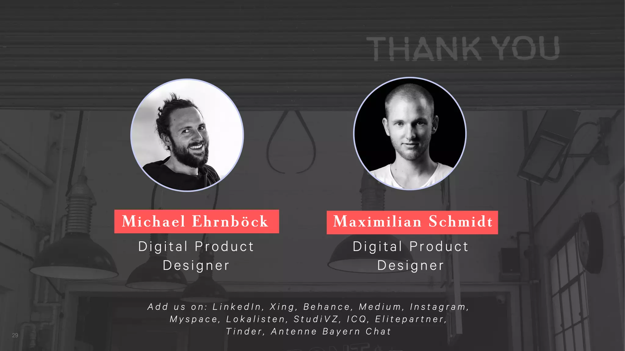 Add us anywhere you find us:
https://www.linkedin.com/in/michael-ehrnböck-7144b7127
https://www.linkedin.com/in/maximilian-schmidt-626608aa
 