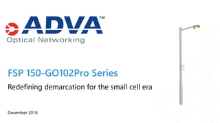 FSP 150-GO102Pro Series
December 2018
Redefining demarcation for the small cell era
 