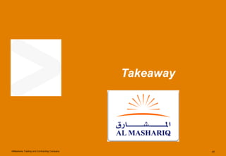 AlMashariq Trading and Contracting Company 45
Takeaway
 