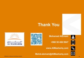 AlMashariq Trading and Contracting Company 46
Mohamed AlEmam
+966 50 466 9947
www.AlMashariq.com
Mohd.alemam@AlMashariq.com
Thank You
 