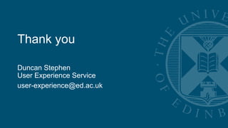 Thank you
Duncan Stephen
User Experience Service
user-experience@ed.ac.uk
 