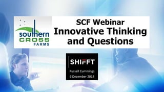SCF Webinar
Innovative Thinking
and Questions
Russell Cummings
6 December 2018
 