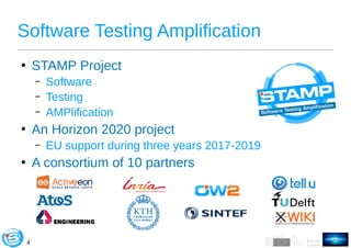 4
Software Testing Amplification
●
STAMP Project
– Software
– Testing
– AMPlification
●
An Horizon 2020 project
– EU suppo...