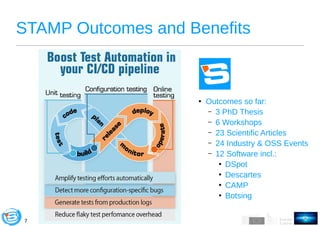 7
STAMP Outcomes and Benefits
●
Outcomes so far:
– 3 PhD Thesis
– 6 Workshops
– 23 Scientific Articles
– 24 Industry & OSS...