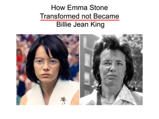 How Emma Stone
Transformed not Became
Billie Jean King
 