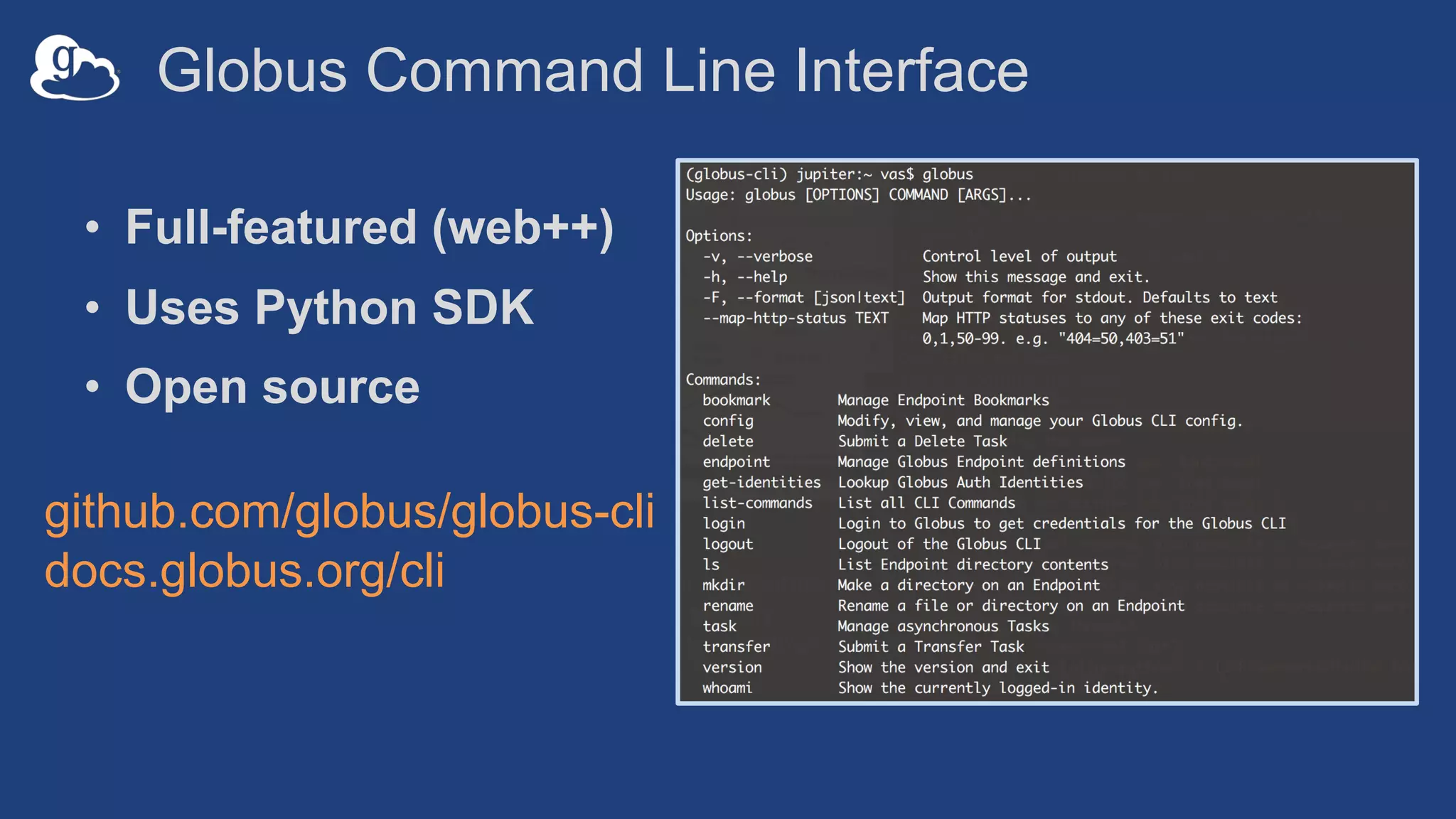 Globus Command Line Interface
• Full-featured (web++)
• Uses Python SDK
• Open source
github.com/globus/globus-cli
docs.globus.org/cli
 