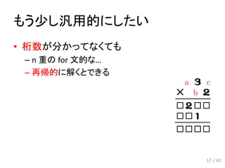もう少し汎用的にしたい
• 桁数が分かってなくても
– n 重の for 文的な…
– 再帰的に解くとできる
17
a c
b
￣￣￣￣
￣￣￣￣
/ 42
 