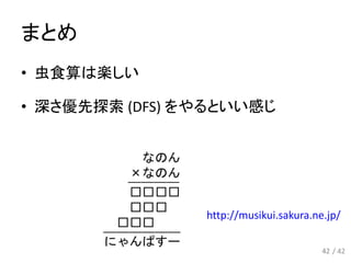 まとめ
• 虫食算は楽しい
• 深さ優先探索 (DFS) をやるといい感じ
42
http://musikui.sakura.ne.jp/
42 / 42
 