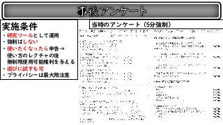 実施条件
・研究ツールとして運用
・強制はしない
・使いたくなったら申告→
使い方のレクチャの後
無制限使用可能権利を与える
・遊びに試すも可
・プライバシーは最大限注意
当時のアンケート（5分強制）
 