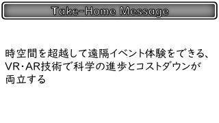 時空間を超越して遠隔イベント体験をできる、
VR・AR技術で科学の進歩とコストダウンが
両立する
 