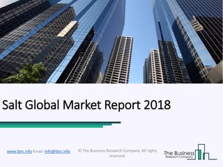 Salt Global Market Report 2018
© The Business Research Company. All rights
reserved.
www.tbrc.info Email: info@tbrc.info
 