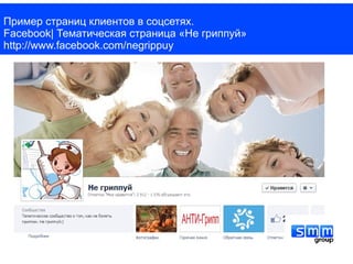 Пример страниц клиентов в соцсетях.
Facebook| Тематическая страница «Не гриппуй»
http://www.facebook.com/negrippuy
 