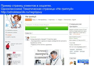 Пример страниц клиентов в соцсетях.
Одноклассники| Тематическая страница «Не гриппуй»
http://odnoklassniki.ru/negrippuy
 