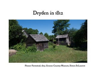 Dryden in 1812
Pioneer Farmstead, 1809, Genesee Country Museum, Simon St.Laurent
 