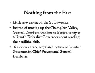 Nothing from the East
•  Little movement on the St. Lawrence
•  Instead of moving up the Champlain Valley,
General Dearbor...