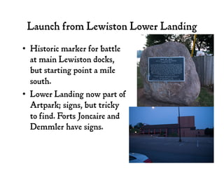 Launch from Lewiston Lower Landing
•  Historic marker for battle
at main Lewiston docks,
but starting point a mile
south.
...