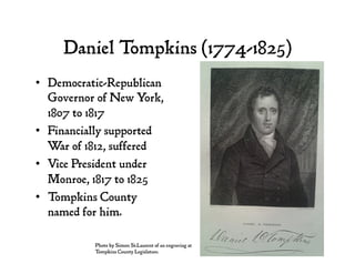 Daniel Tompkins (1774-1825)
•  Democratic-Republican
Governor of New York,
1807 to 1817
•  Financially supported
War of 18...