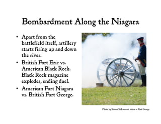 Bombardment Along the Niagara
•  Apart from the
battlefield itself, artillery
starts firing up and down
the river.
•  Brit...