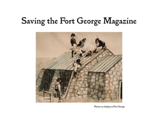 Saving the Fort George Magazine
Picture on display at Fort George
 