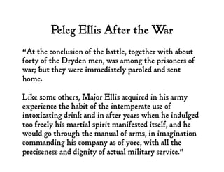 Peleg Ellis After the War
“At the conclusion of the battle, together with about
forty of the Dryden men, was among the pri...