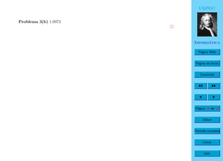 ULPGC
Inform´atica
P´agina Web
P´agina de Inicio
Contenido
P´agina 16 de 19
Volver
Pantalla completa
Cerrar
Salir
Problema 3(b) 1.0973
 