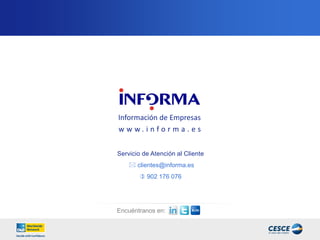 Servicio de Atención al Cliente 
 clientes@informa.es 
 902 176 076 
Información de Empresas 
www.informa.es 
Encuéntranos en: 